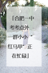 合肥一中考考点外 一群小小“红马甲”正在忙碌
