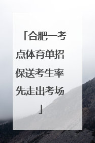 合肥一考点体育单招保送考生率先走出考场