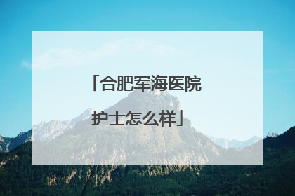 合肥军海医院护士怎么样