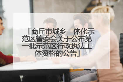 商丘市城乡一体化示范区管委会关于公布第一批示范区行政执法主体资格的公告