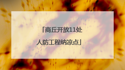 商丘开放11处人防工程纳凉点