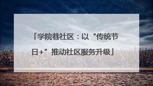 学院巷社区：以“传统节日+”推动社区服务升级