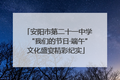 安阳市第二十一中学“我们的节日·端午”文化盛宴精彩纪实