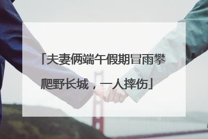 夫妻俩端午假期冒雨攀爬野长城，一人摔伤