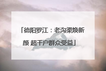 德阳罗江：老沟渠焕新颜 超千户群众受益