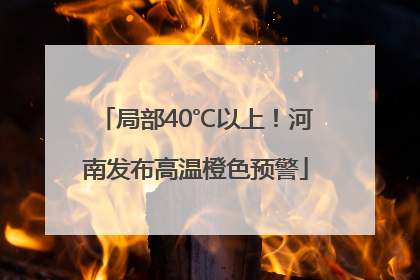 局部40℃以上！河南发布高温橙色预警