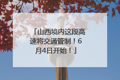 山西境内这段高速将交通管制！6月4日开始！