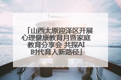 山西太原迎泽区开展心理健康教育月暨家庭教育分享会 共探AI时代育人新路径