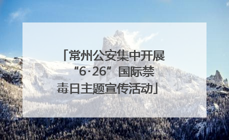 常州公安集中开展“6･26”国际禁毒日主题宣传活动