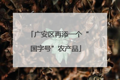 广安区再添一个“国字号”农产品