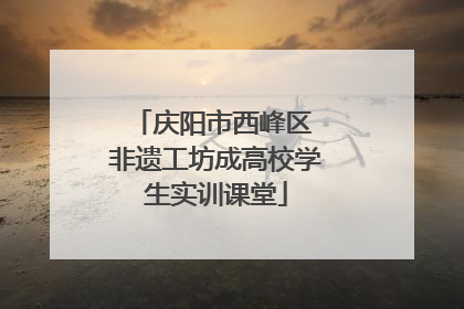 庆阳市西峰区 非遗工坊成高校学生实训课堂