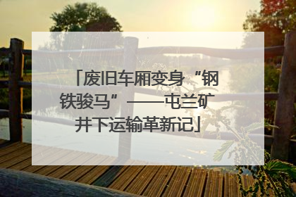 废旧车厢变身“钢铁骏马”——屯兰矿井下运输革新记