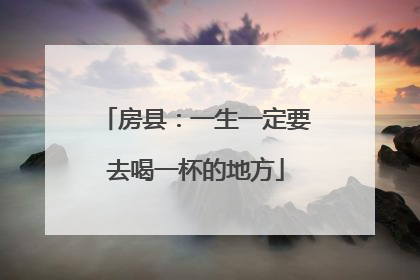 房县：一生一定要去喝一杯的地方