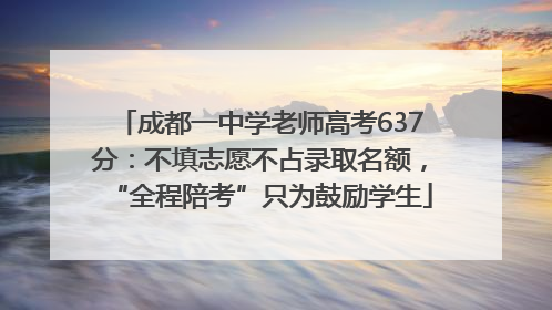 成都一中学老师高考637分：不填志愿不占录取名额，“全程陪考”只为鼓励学生
