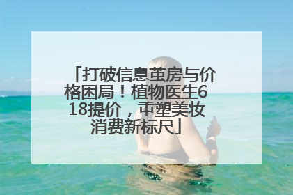 打破信息茧房与价格困局！植物医生618提价，重塑美妆消费新标尺