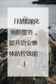持续深化预防警务，提升治安整体防控效能
