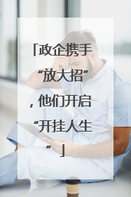 政企携手“放大招”，他们开启“开挂人生”