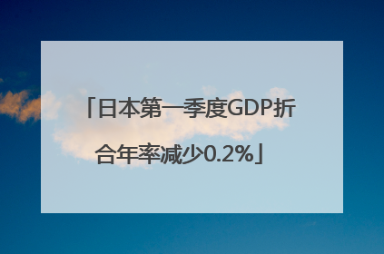日本第一季度GDP折合年率减少0.2%