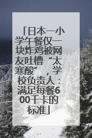 日本一小学午餐仅一块炸鸡被网友吐槽“太寒酸”，学校负责人：满足每餐600千卡的标准