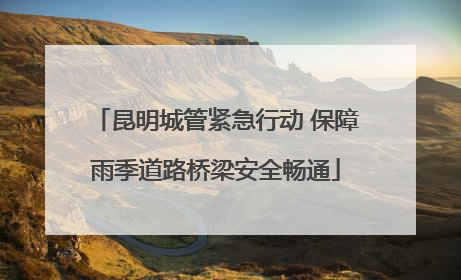 昆明城管紧急行动 保障雨季道路桥梁安全畅通