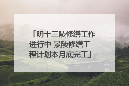 明十三陵修缮工作进行中 景陵修缮工程计划本月底完工