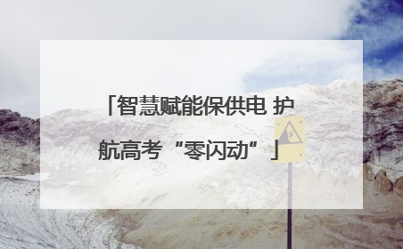 智慧赋能保供电 护航高考“零闪动”