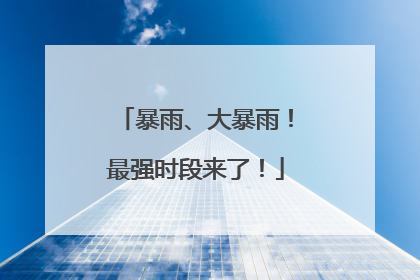 暴雨、大暴雨！最强时段来了！