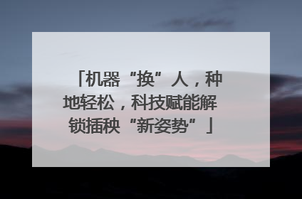 机器“换”人，种地轻松，科技赋能解锁插秧“新姿势”