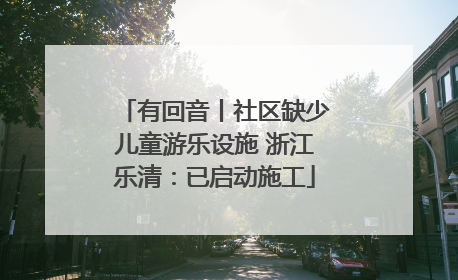 有回音丨社区缺少儿童游乐设施 浙江乐清：已启动施工