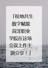 校地共生 数字赋能 菏泽职业学院在这场会议上作主题分享！