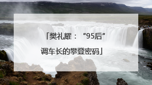 樊礼耀：“95后”调车长的攀登密码