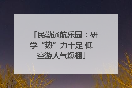 民勤通航乐园：研学“热”力十足 低空游人气爆棚