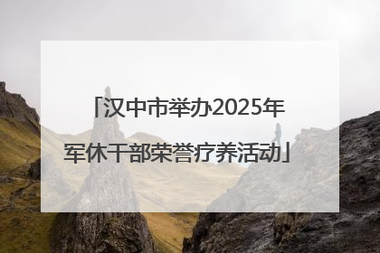 汉中市举办2025年军休干部荣誉疗养活动