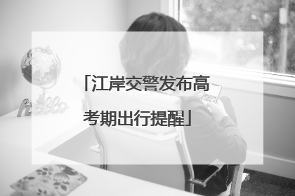 江岸交警发布高考期出行提醒