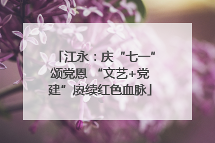江永：庆“七一”颂党恩 “文艺+党建”赓续红色血脉