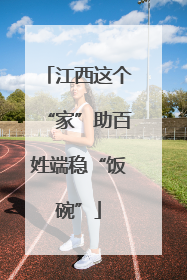 江西这个“家”助百姓端稳“饭碗”