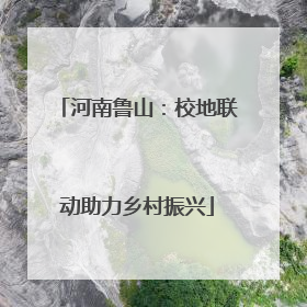河南鲁山：校地联动助力乡村振兴