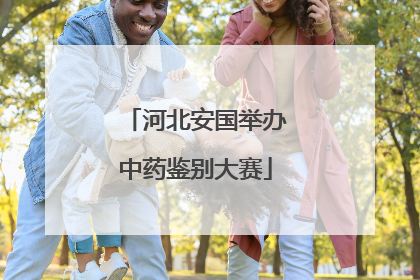 河北安国举办中药鉴别大赛