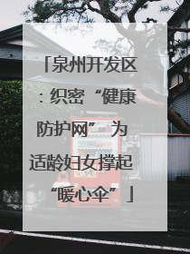 泉州开发区：织密“健康防护网” 为适龄妇女撑起“暖心伞”