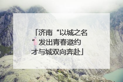 济南“以城之名”发出青春邀约 才与城双向奔赴