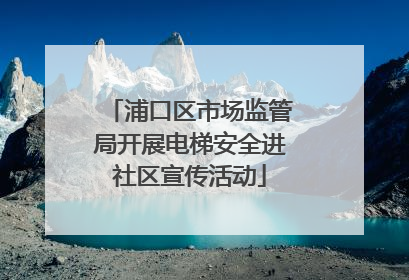 浦口区市场监管局开展电梯安全进社区宣传活动