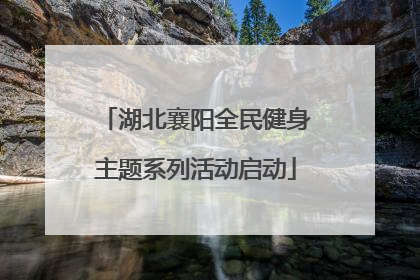 湖北襄阳全民健身主题系列活动启动