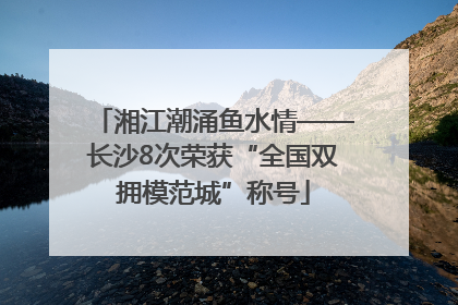 湘江潮涌鱼水情——长沙8次荣获“全国双拥模范城”称号