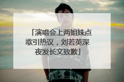 演唱会上两姐妹点歌引热议，刘若英深夜发长文致歉