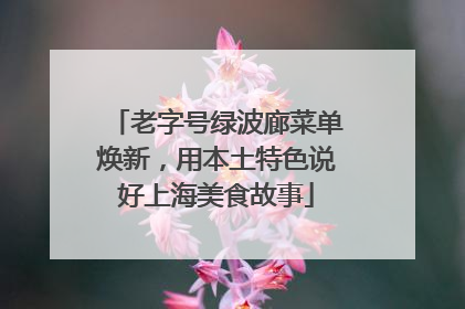 老字号绿波廊菜单焕新，用本土特色说好上海美食故事