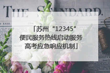 苏州“12345”便民服务热线启动服务高考应急响应机制