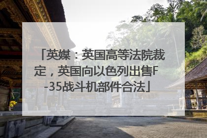 英媒：英国高等法院裁定，英国向以色列出售F-35战斗机部件合法