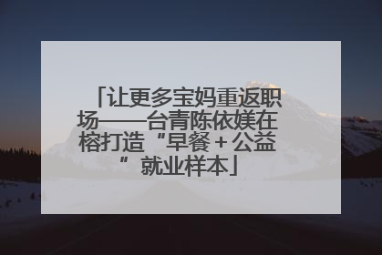 让更多宝妈重返职场——台青陈依媄在榕打造“早餐＋公益”就业样本