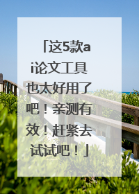 这5款ai论文工具也太好用了吧！亲测有效！赶紧去试试吧！