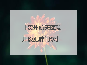 贵州航天医院开设肥胖门诊